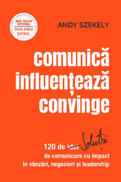 Comunica influenteaza convinge: 120 de solutii de comunicare
