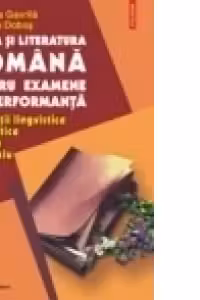 Limba si literatura romana pentru examene si performanta. Aplicatii lingvistice si stilistice pentru gimnaziu