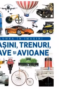 MASINI, TRENURI, NAVE SI AVIOANE. Lumea in imagini