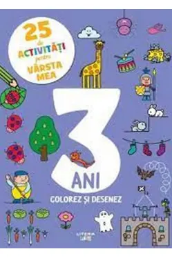 25 DE ACTIVITATI PENTRU VARSTA MEA. 3 ANI. Colorez si desenez