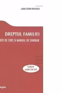 Dreptul familiei. Note de curs si manual de seminar