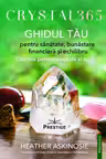 CRYSTAL 365. GHIDUL TAU pentru sanatate bunastare financiara si echilibru