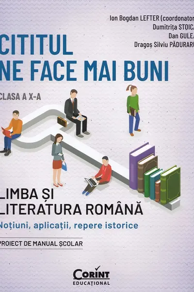 Cititul ne face mai buni. Limba și literatura română. Noțiuni, aplicații, repere istorice. Clasa a X-a