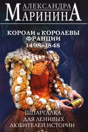 Короли и королевы Франции. 1498 — 1848 гг. Шпаргалка для ленивых любителей истории-3. Маринина