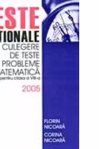 TESTE NATIONALE. CULEGERE DE TESTE SI PROBLEME DE MATEMATICA PENTRU CLASA a VIII-a 2005