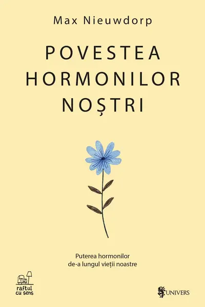 Povestea hormonilor nostri. Puterea hormonilor de-a lungul vietii noastre