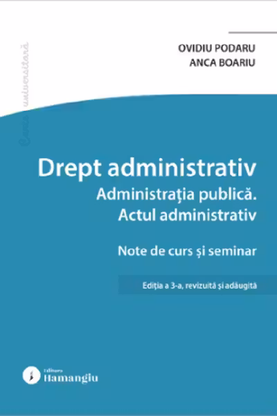 Drept administrativ. Administratia publica. Actul administrativ. Editia a 3-a - Ovidiu Podaru, Anca Boariu