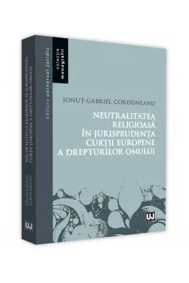 Neutralitatea religioasa in jurisprudenta Curtii Europene a Drepturilor Omului