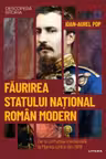 DESCOPERA ISTORIA. FAURIREA STATULUI NATIONAL ROMAN MODERN. De la unitatea medievala la Marea Unire din 1918. Ioan Aurel Pop