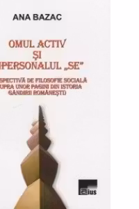 Omul activ si impersonalul "SE" (Perspectiva de filosofie sociala asupra unor pagini din istoria gandirii romanesti)
