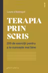 Terapia prin scris. 200 de exercitii pentru a te cunoaste mai bine