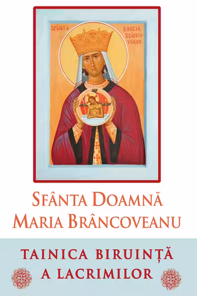 Sfanta Doamna Maria Brancoveanu - Tainica biruinta a lacrimilor
