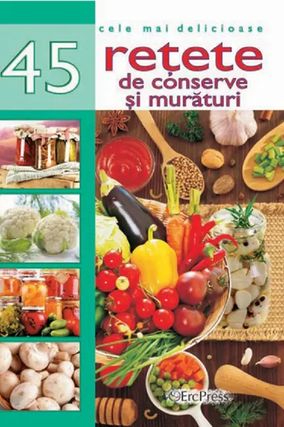 Cele mai delicioase 45 retete de conserve si muraturi