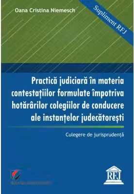 Practica judiciara in materia contestatiilor formulate impotriva hotararilor colegilor de conducere ale instantelor judecatoresti