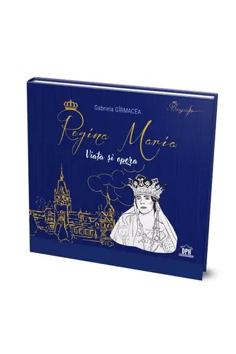 Regina Maria. Viata si opera