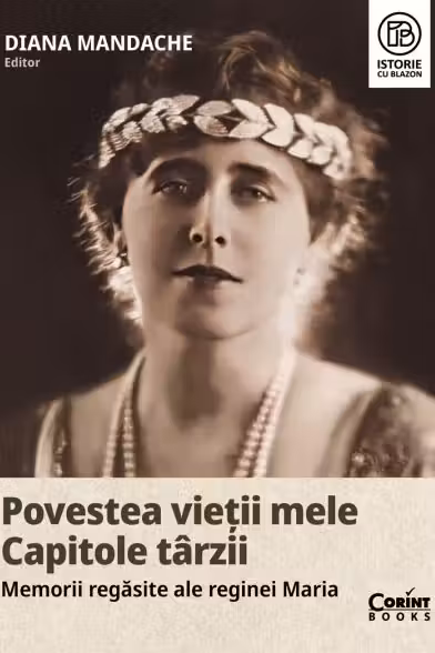 Povestea vietii mele. Capitole tarzii. Memorii regasite ale reginei Maria