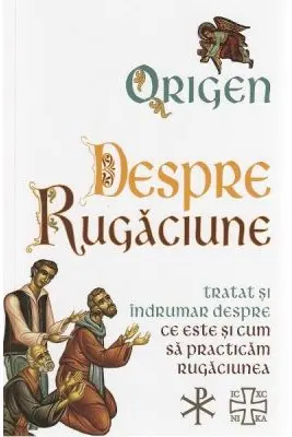Despre Rugaciune. Tratat si indrumar despre ce este si cum sa practicam rugaciunea