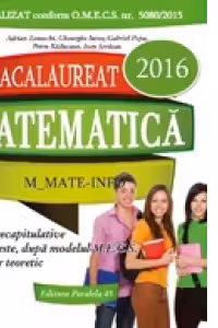 Bacalaureat 2016. Matematica M_Mate-Info. 55 de teste rezolvate dupa modelul M.E.C.S.