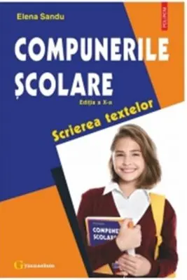 Compunerile scolare. Scrierea textelor. Editia a 10- a, revazuta