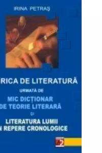 FABRICA DE LITERATURA URMATA DE MIC DICTIONAR DE TEORIE LITERARA SI LITERATURA LUMII IN REPERE CRONOLOGICE