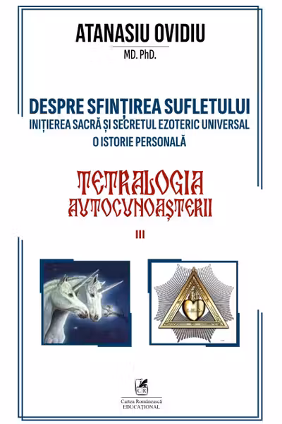 Tetralogia autocunoasterii Cartea 3. initierea sacra si secretul ezoteric universal-o istorie personala