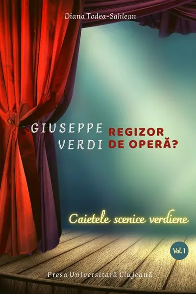 Giuseppe Verdi, regizor de operă? Vol.1: Caietele scenice verdiene