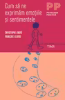 Cum sa ne exprimam emotiile si sentimentele - Christophe André. Traducere Madalina Georgescu