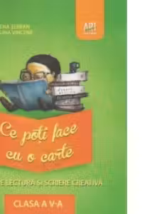 Ce poti face cu o carte. Caiet de lectura si scriere creativa - clasa a V-a
