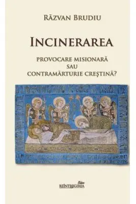 Incinerarea. Provocare misionara sau contramarturie crestina