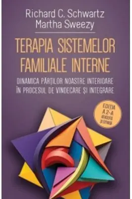 Terapia sistemelor familiale interne. Dinamica partilor noastre interioare in procesul de vindecare si integrare - Richard C. Schwartz, Martha Sweezy