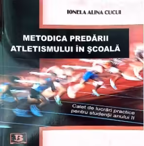 Metodica predarii atletismului in scoala. Caiet de lucrari practice pentru studentii anului II
