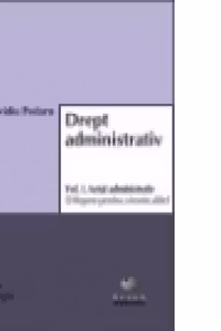 Drept administrativ. Curs universitar. Vol. I. Actul administrativ (I). Repere pentru o teorie altfel