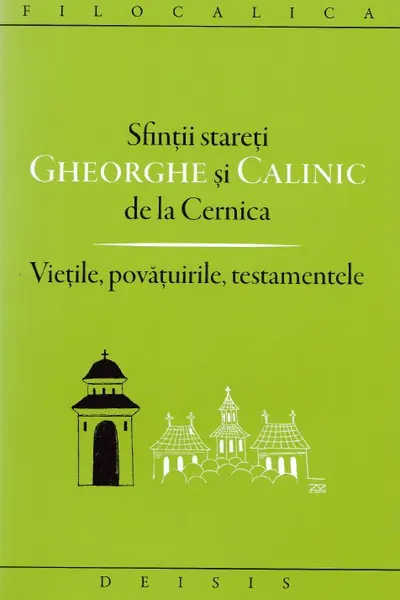 Sfinții stareți Gheorghe și Calinic de la Cernica. Viețile, povățuirile, testamentele