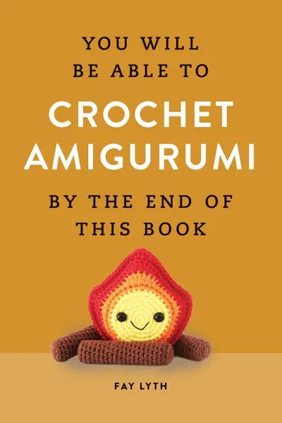 You Will Be Able to Crochet Amigurumi by the End of This Book