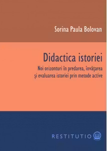 Didactica istoriei. Noi orizonturi in predarea, invatarea si evaluarea istoriei prin metode active