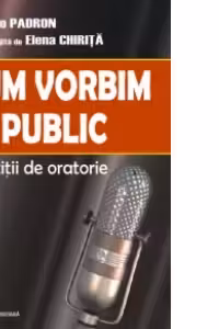 Cum vorbim in public. Exercitii de oratorie