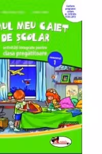 Primul meu caiet de scolar. Activitati integrate pentru clasa pregatitoare, semestrul 1