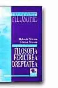 FILOSOFIE. LECTII SI ANTOLOGIE DE TEXTE PENTRU TEMELE: FILOSOFIA, FERICIREA SI DREPTATEA