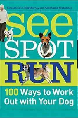 See Spot Run. 100 Ways to Work Out with Your Dog
