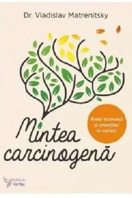 Mintea carcinogena. Rolul stresului si emotiilor in cancer