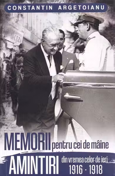 Memorii pentru cei de maine. Amintiri din vremea celor de ieri 1916 - 1918