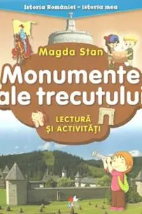 ISTORIA ROMANIEI-ISTORIA MEA. Monumente ale trecutului
