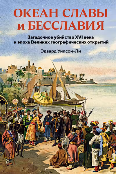 Океан славы и бесславия. Загадочное убийство XVI века и эпоха Великих географических открытий
