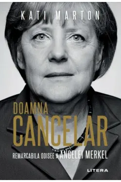 DOAMNA CANCELAR: Remarcabila odisee a Angelei Merkel. Kati Marton
