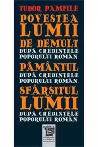 Povestea lumii de demult dupa credintele poporului roman. Pamantul dupa credintele poporului roman. Sfarsitul lumii dupa credintele poporului roman
