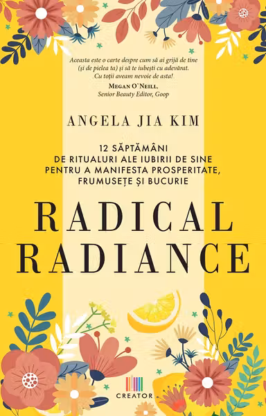 Radical radiance: 12 saptamani de ritualuri ale iubirii de sine pentru a manifesta prosperitate frumusete si bucurie