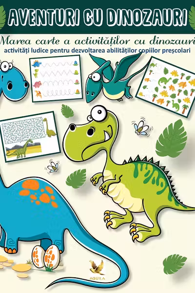 Aventuri cu dinozauri. Marea carte a activitatilor cu dinozauri