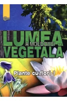 Lumea Vegetala a Moldovei. Vol.2. Plante cu flori 1
