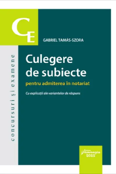 Culegere de subiecte pentru admiterea in notariat. Cu explicatii ale variantelor de raspuns