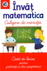 Invat matematica - Culegere de exercitii - Caiet de lucru pentru gradinita si clasa pregatitoare